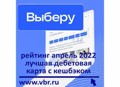 «Выберу.ру» подготовил рейтинг лучших дебетовых карт с кешбэком в апреле 2022 года
