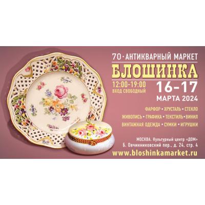 70-й Антикварный маркет «Блошинка» пройдет 16-17 марта 2024 в центре Москвы