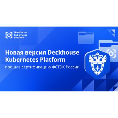 Обновленная версия Deckhouse Kubernetes Platform получила сертификат ФСТЭК