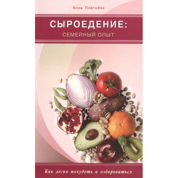 Сыроедение: семейный опыт. Как легко похудеть и оздоровиться (цв. вкл.)