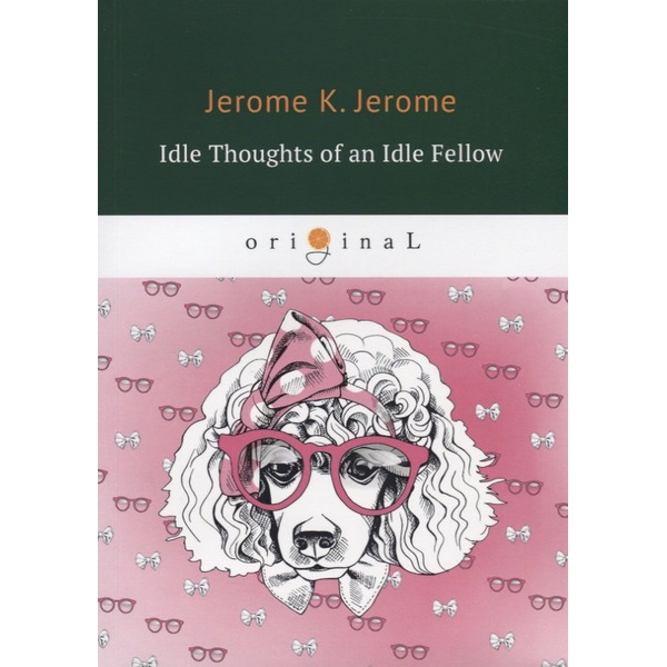 Idle Thoughts of an Idle Fellow = Праздные мысли праздного человека: на английском языке