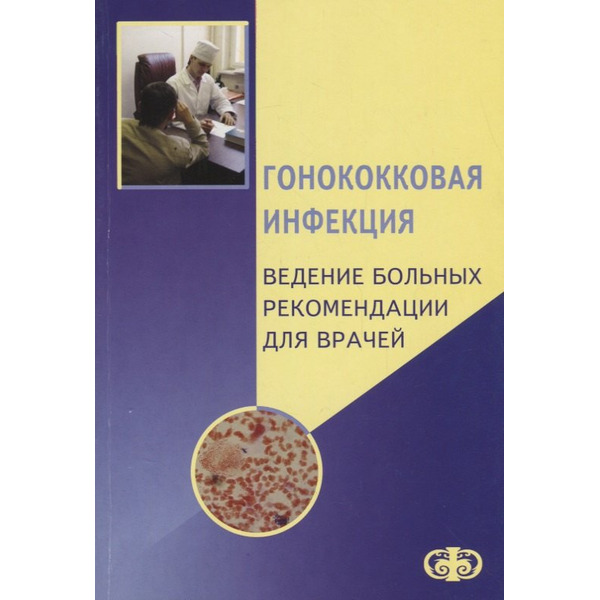 Гонококковая инфекция. Ведение больных. Рекомендации для врачей