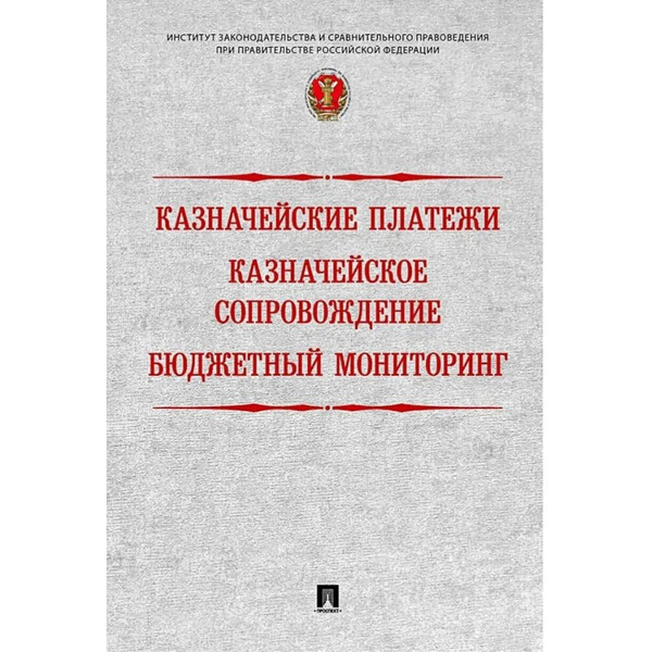 Казначейские платежи. Казначейское сопровождение. Бюджетный мониторинг: научно-практическое пособие
