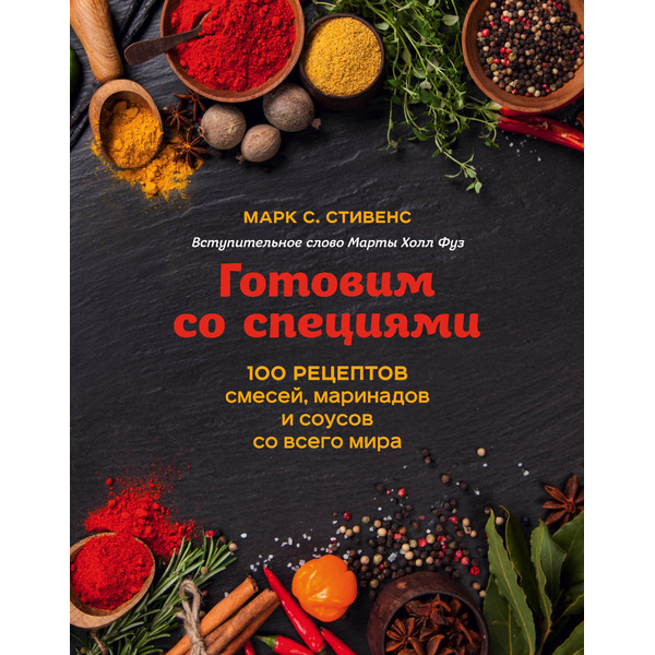 Готовим со специями. 100 рецептов смесей, маринадов и соусов со всего мира