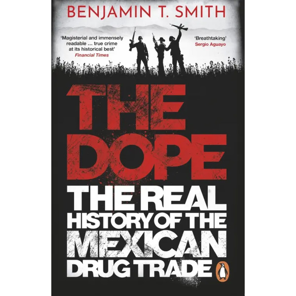 The Dope. The Real History of the Mexican Drug Trade