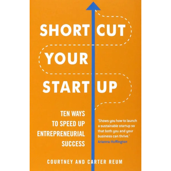 Shortcut Your Startup. Ten Ways to Speed Up Entrepreneurial Success