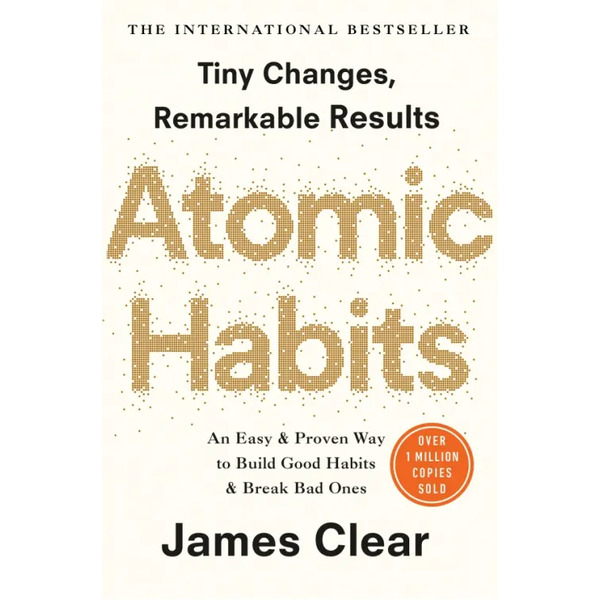 Atomic Habits. An Easy and Proven Way to Build Good Habits and Break Bad Ones