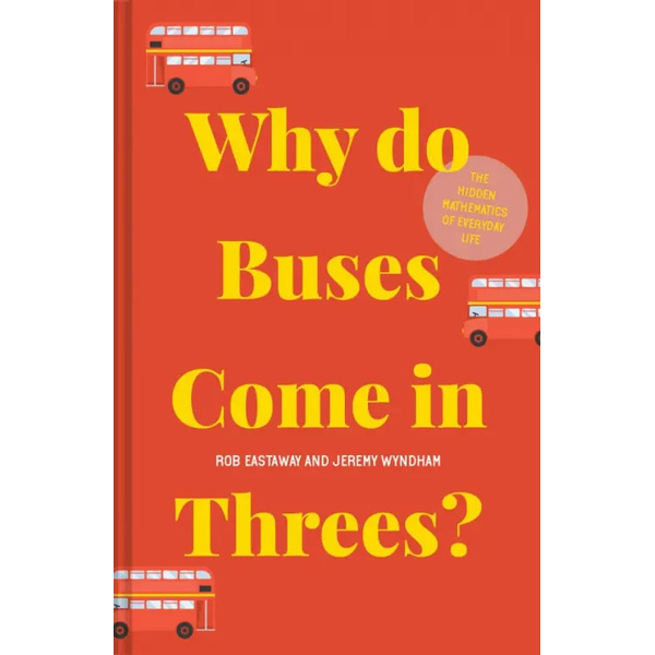 Why Do Buses Come In Threes? The Hidden Mathematics Of Everyday Life