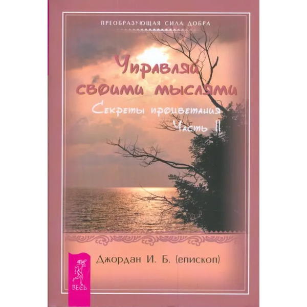 Управляй своими мыслями. Секреты процветания. Ч. II