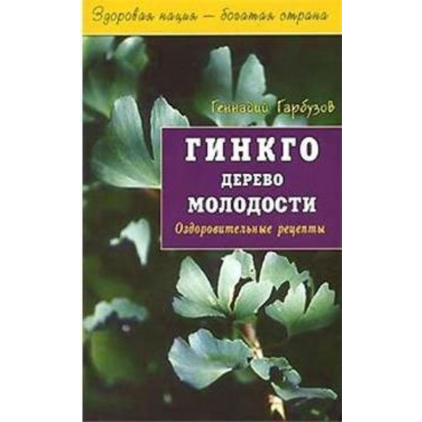 Гинкго Дерево молодости Оздоровительные рецепты (мягк)(Здоровая Нация - Богатая Страна). Гарбузов Г. (Диля)
