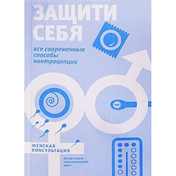Защити себя : все современные способы контрацепции