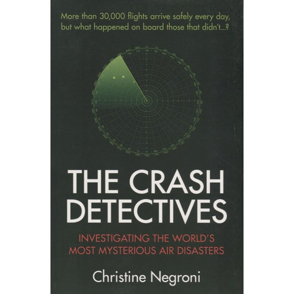 The Crash Detectives. Investigating the World"s Most Mysterious Air Disasters