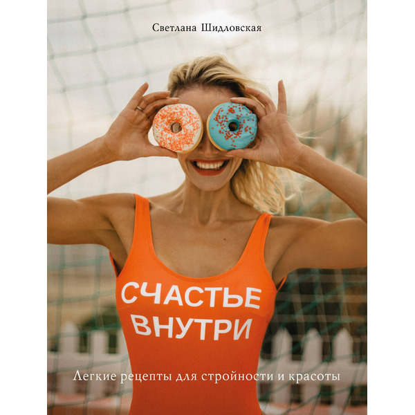 Счастье внутри. Легкие рецепты для стройности и красоты