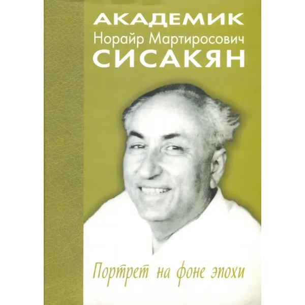Академик Норайр Мартиросович Сисакян. Портрет на фоне эпохи