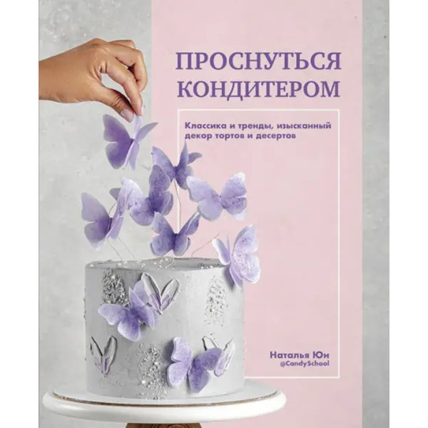 Проснуться кондитером. Классика и тренды, изысканный декор тортов и десертов