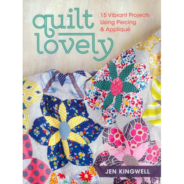 Quilt Lovely. 15 Vibrant Projects Using Piecing and Applique
