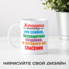 Кружка *Женщина – это слабое, беззащитное создание...*